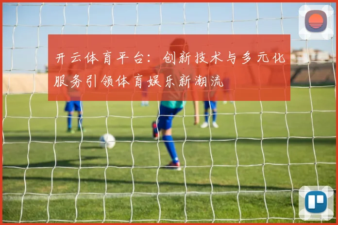 开云体育平台：创新技术与多元化服务引领体育娱乐新潮流