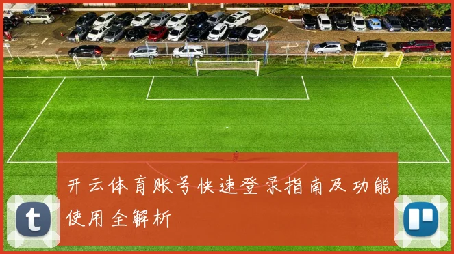 开云体育账号快速登录指南及功能使用全解析